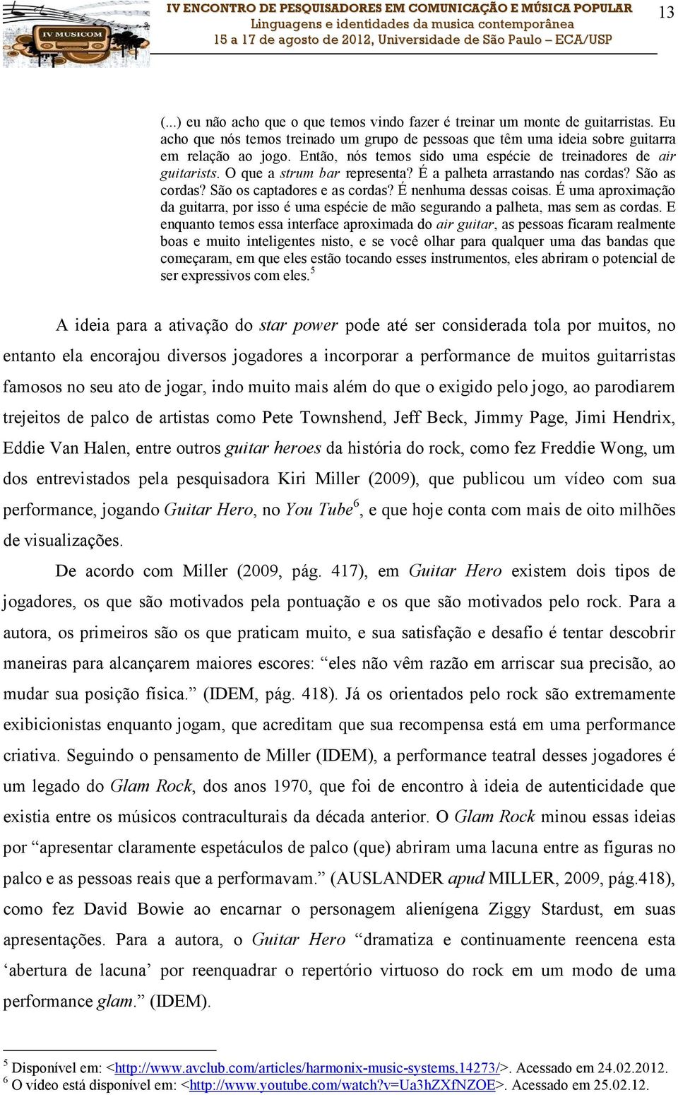 É nenhuma dessas coisas. É uma aproximação da guitarra, por isso é uma espécie de mão segurando a palheta, mas sem as cordas.