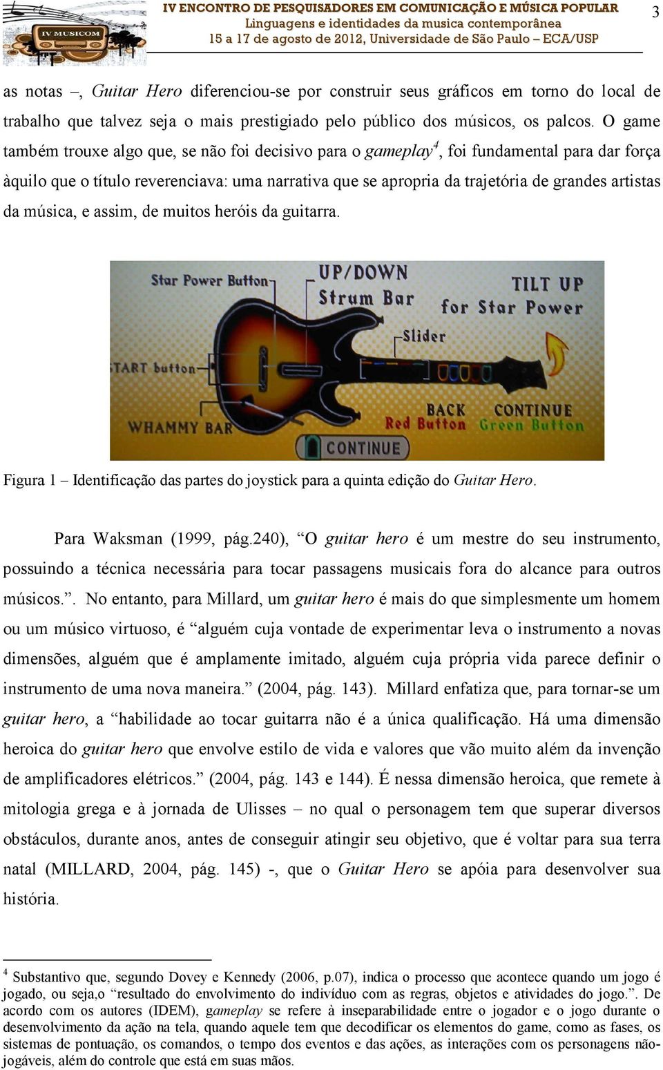 da música, e assim, de muitos heróis da guitarra. Figura 1 Identificação das partes do joystick para a quinta edição do Guitar Hero. Para Waksman (1999, pág.