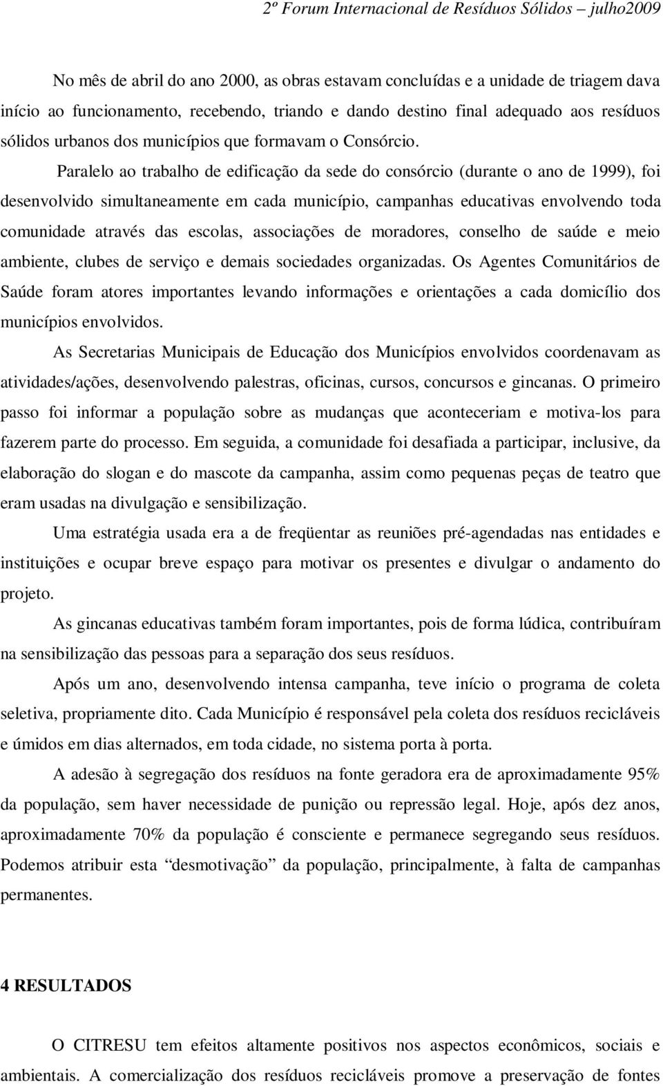 Paralelo ao trabalho de edificação da sede do consórcio (durante o ano de 1999), foi desenvolvido simultaneamente em cada município, campanhas educativas envolvendo toda comunidade através das