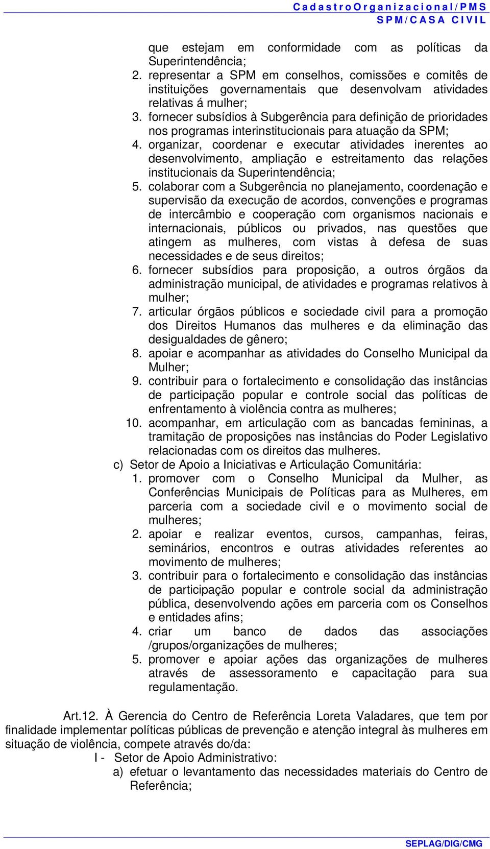 fornecer subsídios à Subgerência para definição de prioridades nos programas interinstitucionais para atuação da SPM; 4.