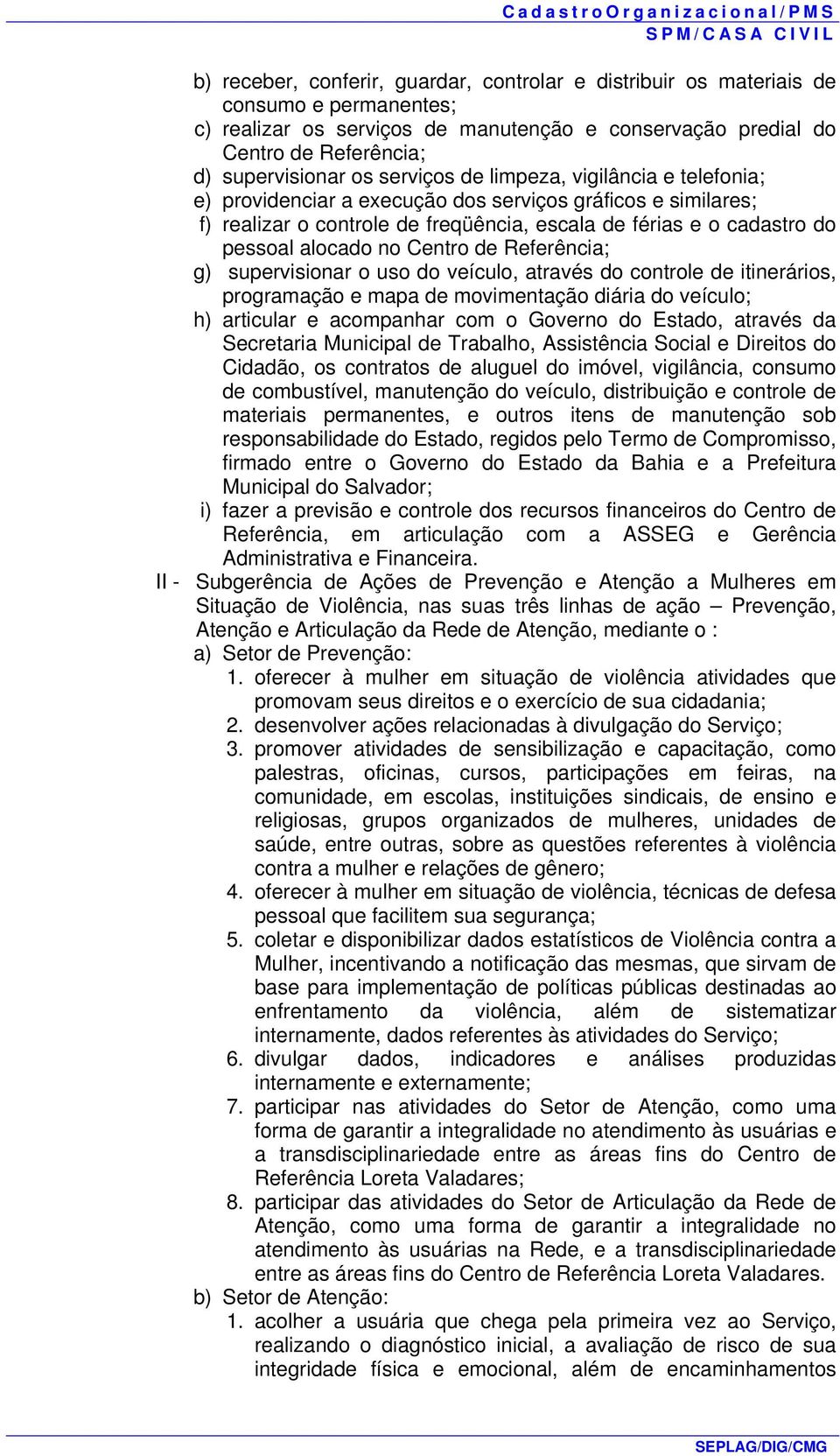 Centro de Referência; g) supervisionar o uso do veículo, através do controle de itinerários, programação e mapa de movimentação diária do veículo; h) articular e acompanhar com o Governo do Estado,