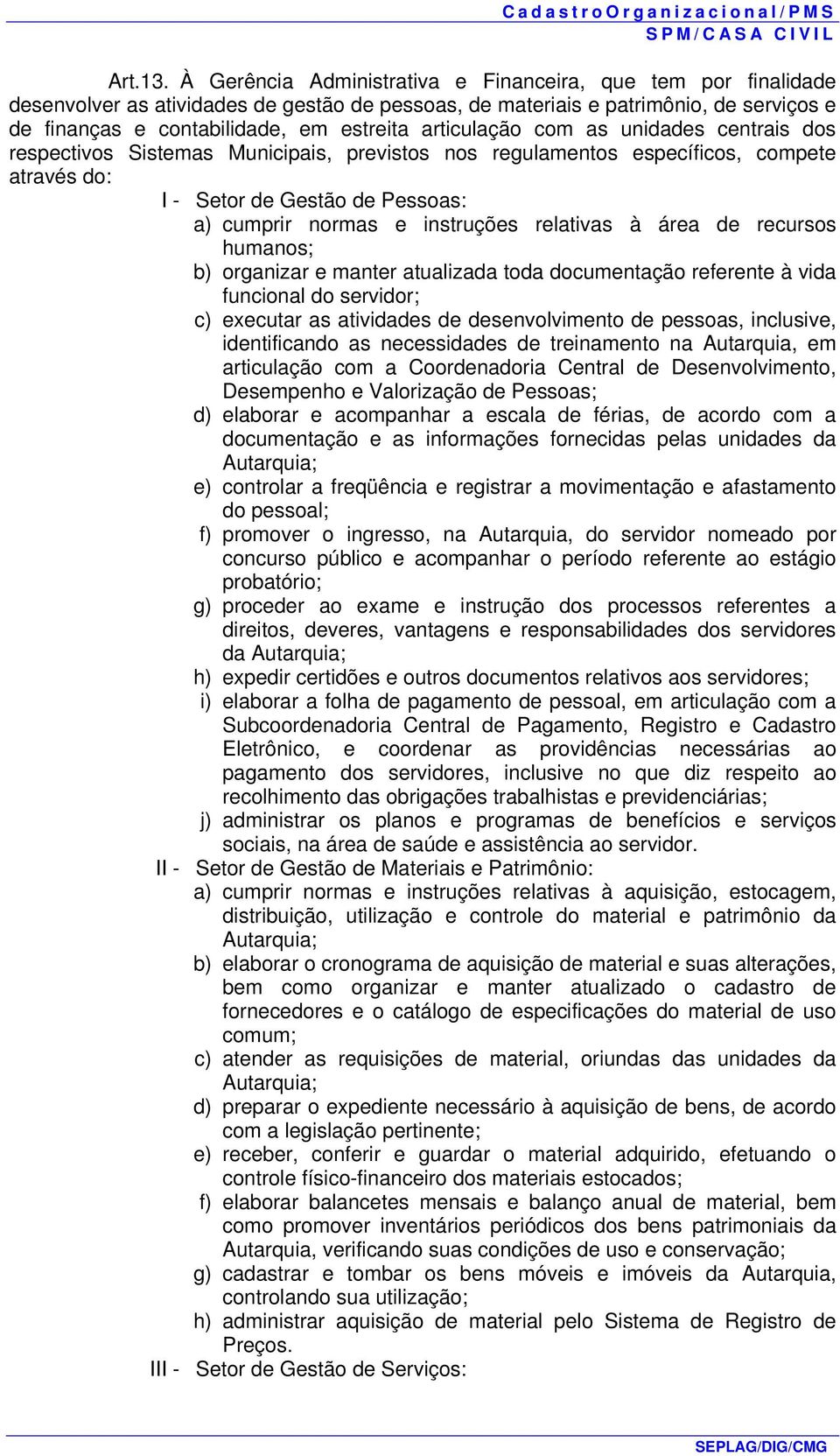 articulação com as unidades centrais dos respectivos Sistemas Municipais, previstos nos regulamentos específicos, compete através do: I - Setor de Gestão de Pessoas: a) cumprir normas e instruções