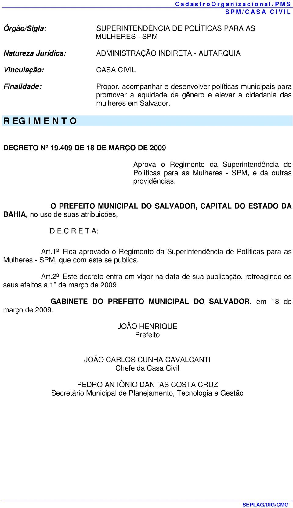 409 DE 18 DE MARÇO DE 2009 Aprova o Regimento da Superintendência de Políticas para as Mulheres - SPM, e dá outras providências.