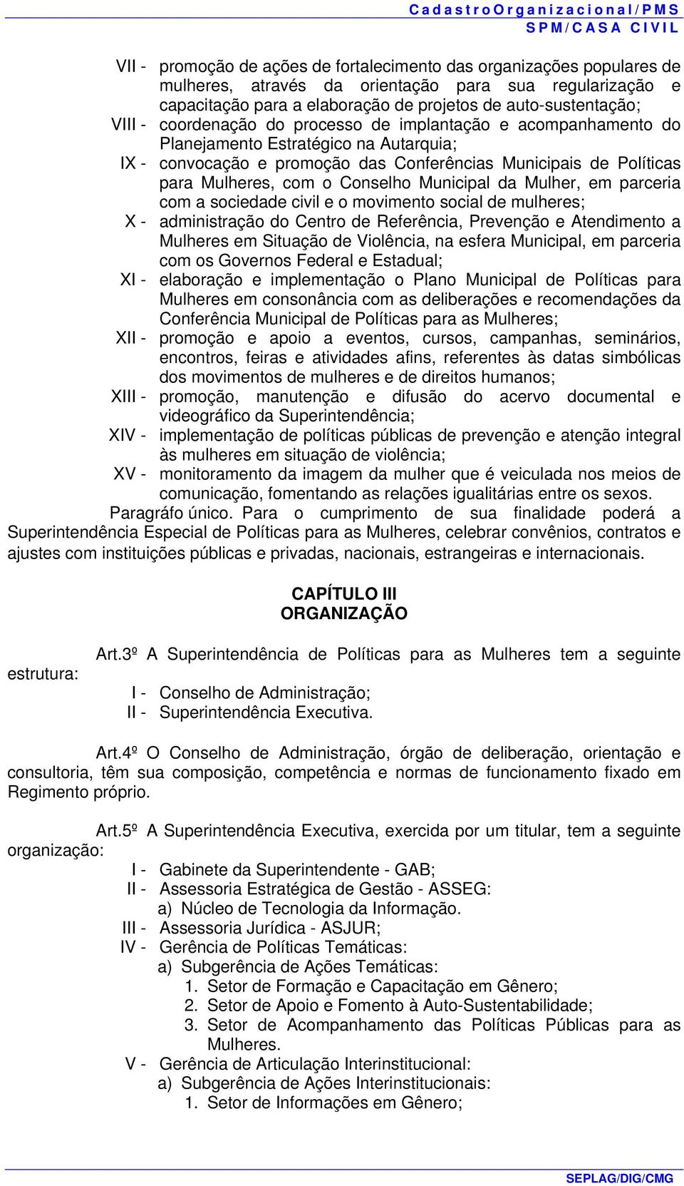 Municipal da Mulher, em parceria com a sociedade civil e o movimento social de mulheres; X - administração do Centro de Referência, Prevenção e Atendimento a Mulheres em Situação de Violência, na