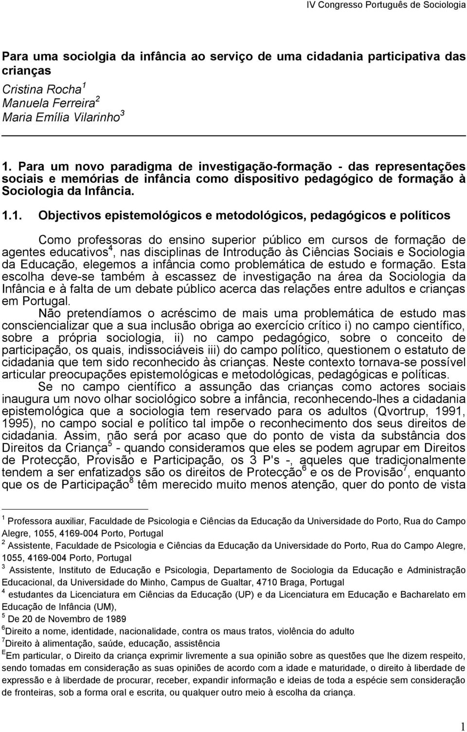 1. Objectivos epistemológicos e metodológicos, pedagógicos e políticos Como professoras do ensino superior público em cursos de formação de agentes educativos 4, nas disciplinas de Introdução às