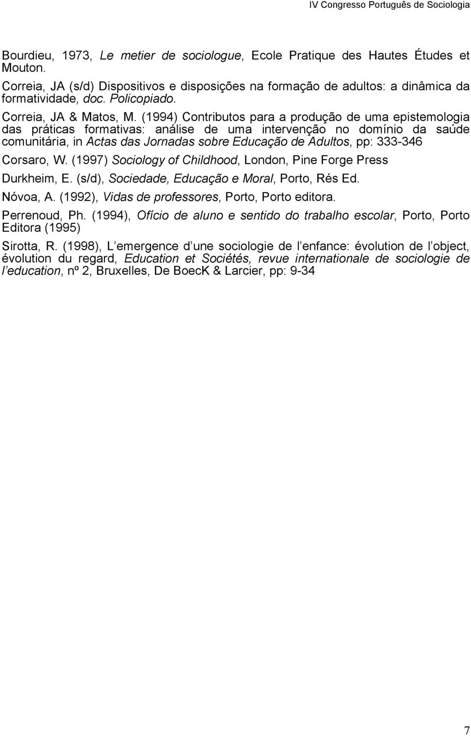 (1994) Contributos para a produção de uma epistemologia das práticas formativas: análise de uma intervenção no domínio da saúde comunitária, in Actas das Jornadas sobre Educação de Adultos, pp: