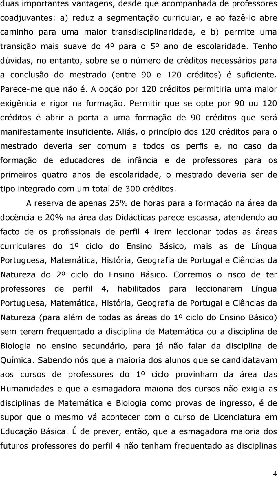 Parece-me que não é. A opção por 120 créditos permitiria uma maior exigência e rigor na formação.