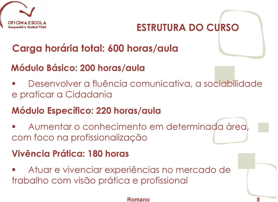 Aumentar o conhecimento em determinada área, com foco na profissionalização Vivência Prática: 180