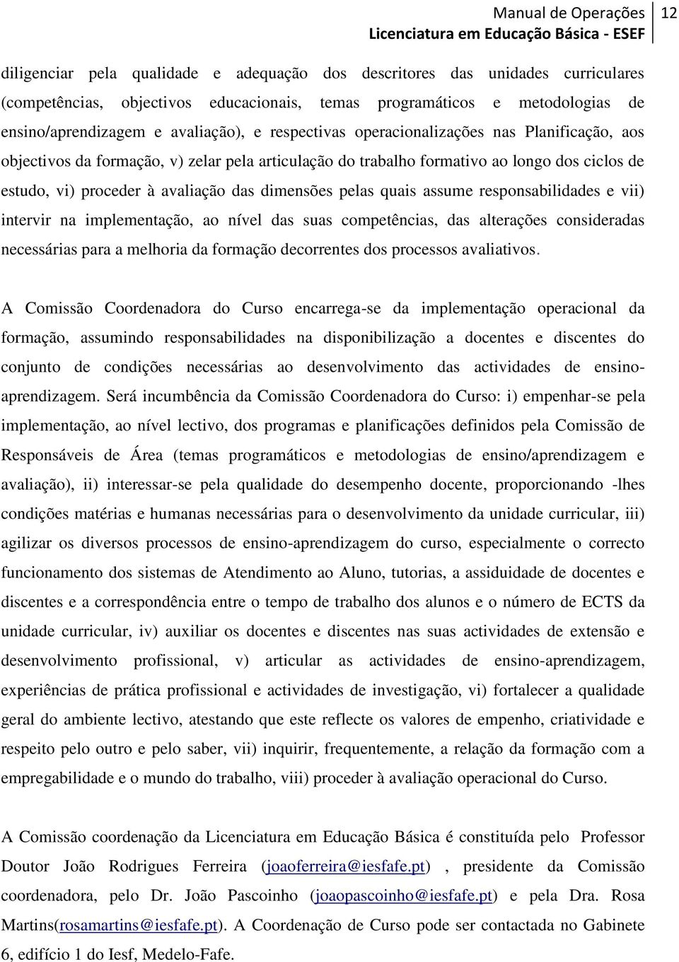 assume responsabilidades e vii) intervir na implementação, ao nível das suas competências, das alterações consideradas necessárias para a melhoria da formação decorrentes dos processos avaliativos.