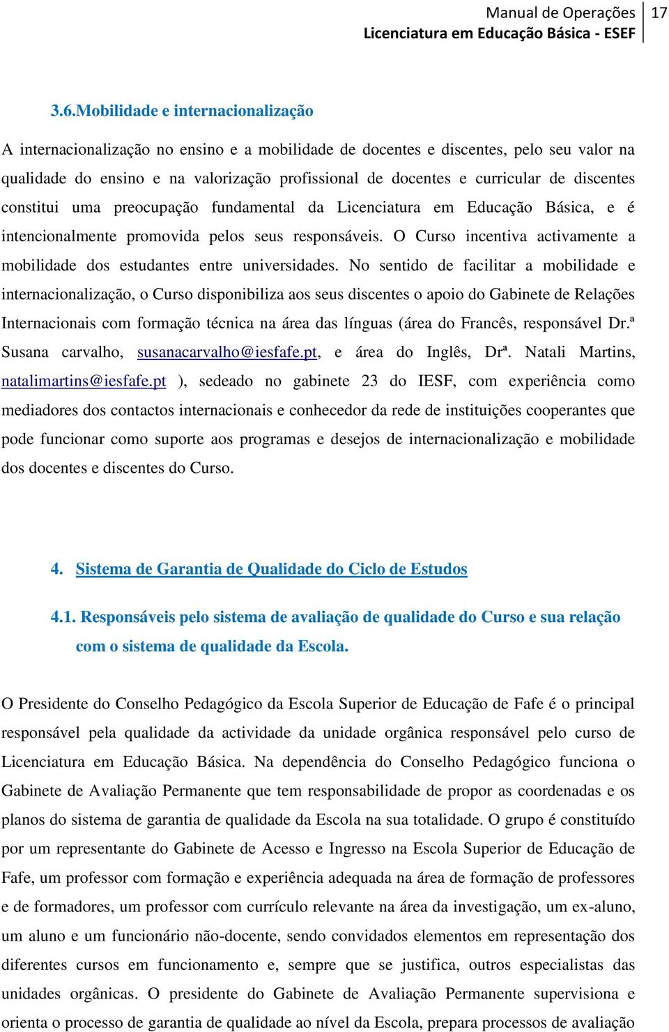 de discentes constitui uma preocupação fundamental da Licenciatura em Educação Básica, e é intencionalmente promovida pelos seus responsáveis.