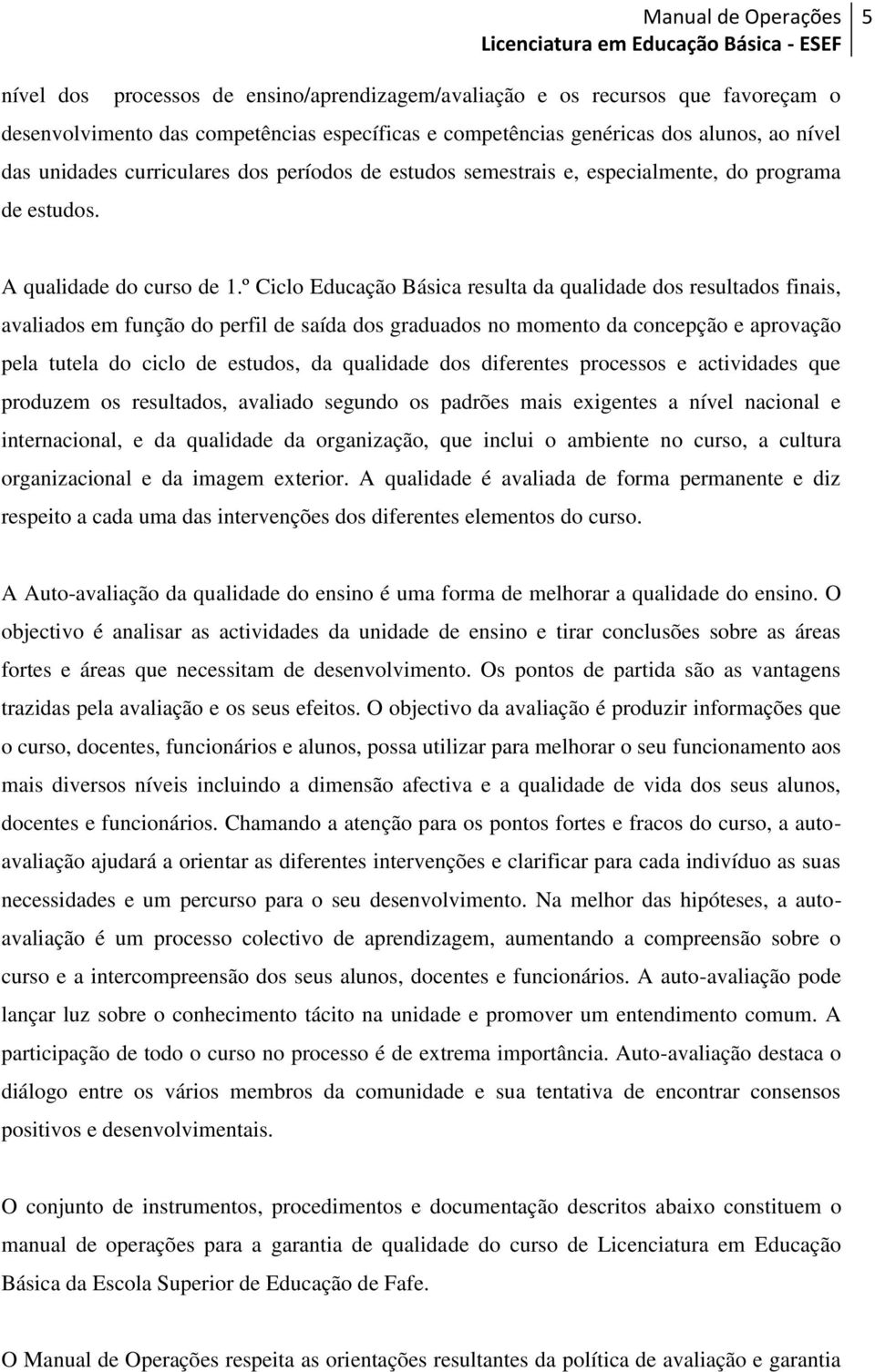 º Ciclo Educação Básica resulta da qualidade dos resultados finais, avaliados em função do perfil de saída dos graduados no momento da concepção e aprovação pela tutela do ciclo de estudos, da