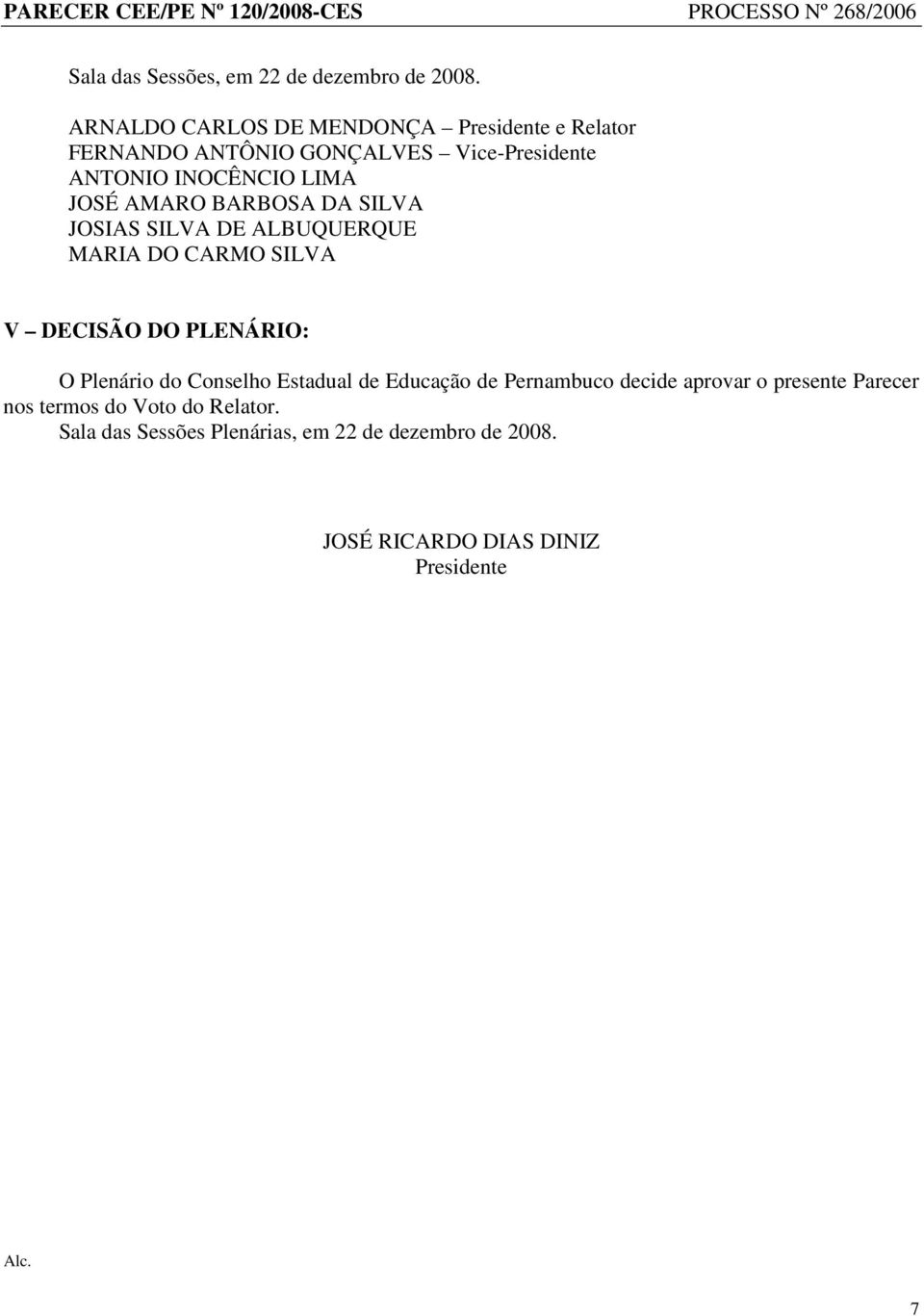 AMARO BARBOSA DA SILVA JOSIAS SILVA DE ALBUQUERQUE MARIA DO CARMO SILVA V DECISÃO DO PLENÁRIO: O Plenário do Conselho