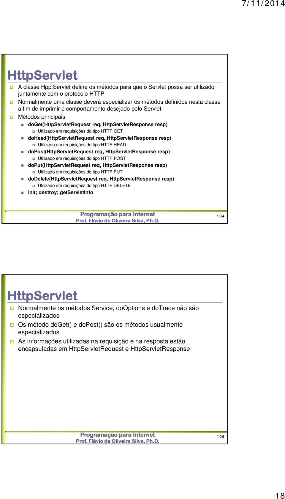 req, HttpServletResponse resp) Utilizado em requisições do tipo HTTP HEAD dopost(httpservletrequest req, HttpServletResponse resp) Utilizado em requisições do tipo HTTP POST doput(httpservletrequest