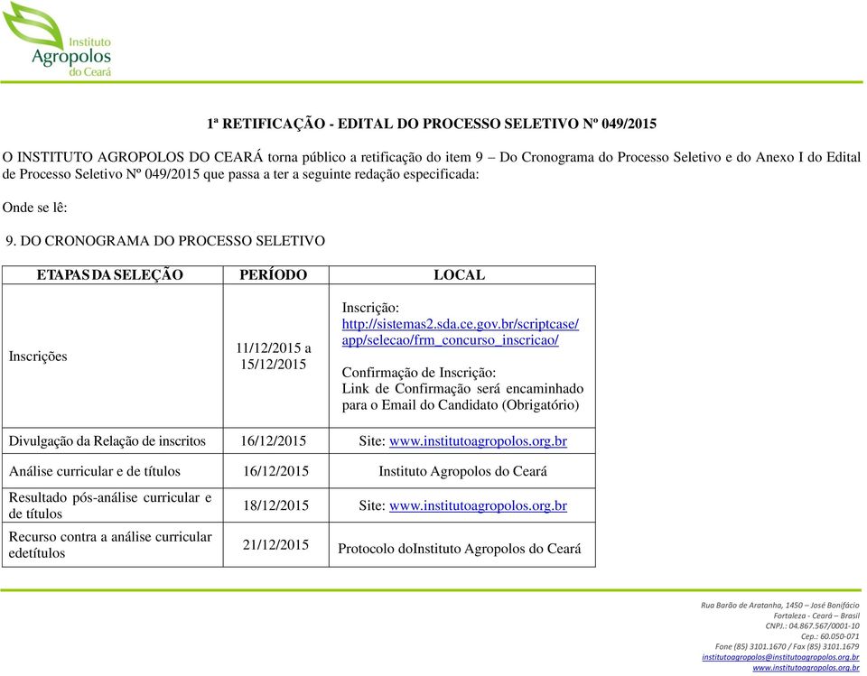 DO CRONOGRAMA DO PROCESSO SELETIVO ETAPAS DA SELEÇÃO PERÍODO LOCAL Inscrições 11/12/2015 a 15/12/2015 Inscrição: http://sistemas2.sda.ce.gov.