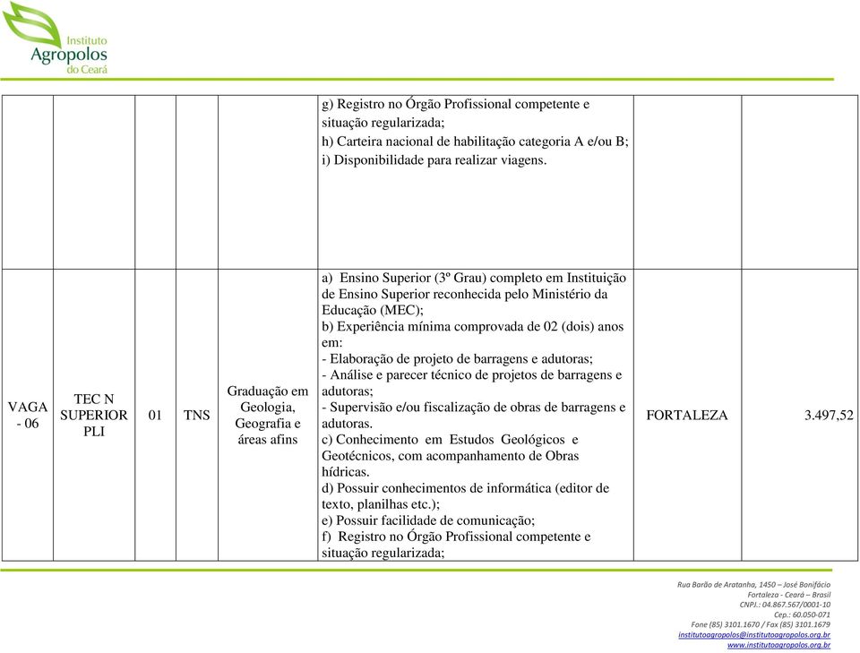 de 02 (dois) anos em: - Elaboração de projeto de barragens e adutoras; - Análise e parecer técnico de projetos de barragens e adutoras; - Supervisão e/ou fiscalização de obras de barragens e adutoras.