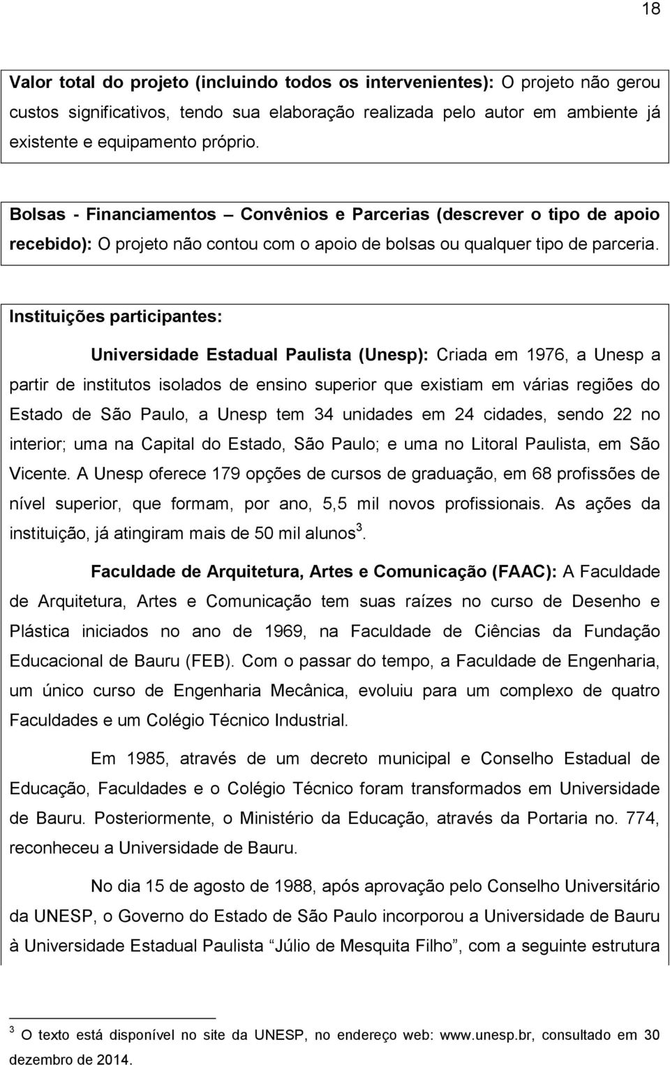 Instituições participantes: Universidade Estadual Paulista (Unesp): Criada em 1976, a Unesp a partir de institutos isolados de ensino superior que existiam em várias regiões do Estado de São Paulo, a