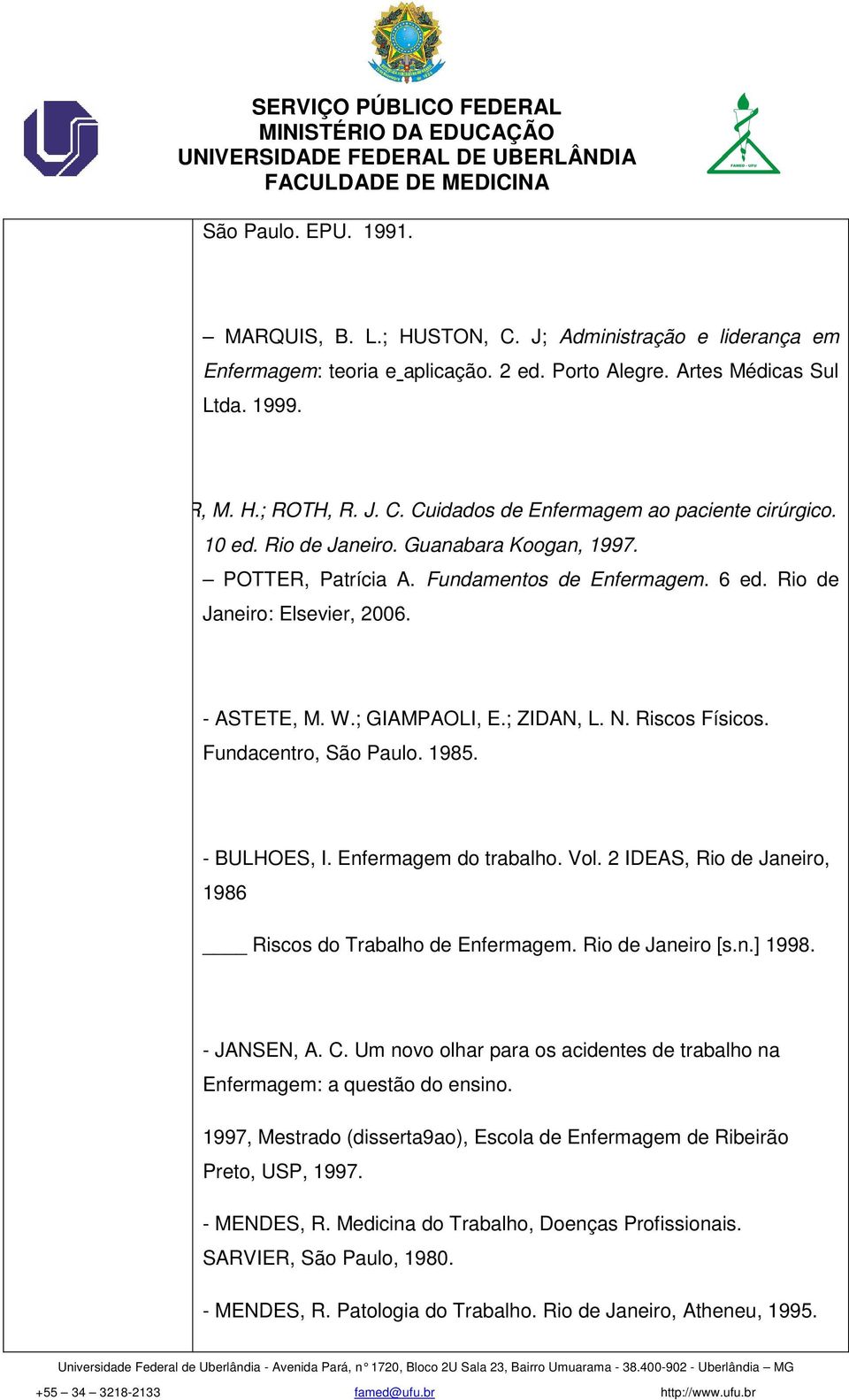 Fundacentro, São Paulo. 1985. - BULHOES, I. Enfermagem do trabalho. Vol. 2 IDEAS, Rio de Janeiro, 1986 Riscos do Trabalho de Enfermagem. Rio de Janeiro [s.n.] 1998. - JANSEN, A. C.