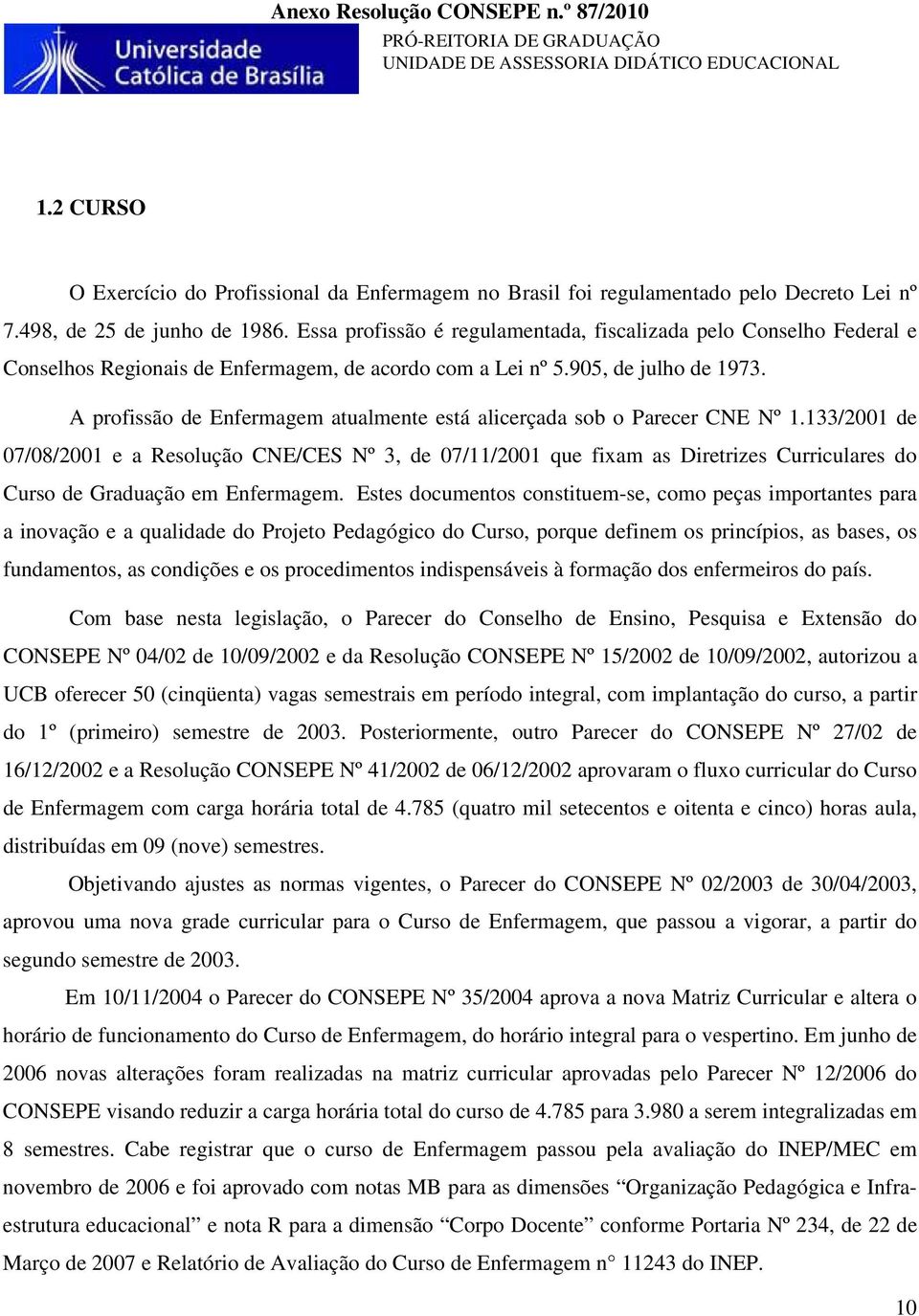 A profissão de Enfermagem atualmente está alicerçada sob o Parecer CNE Nº 1.