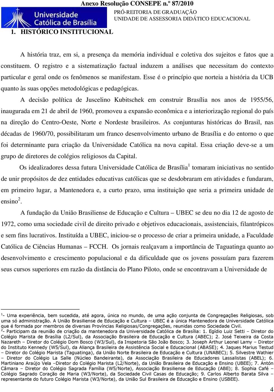 Esse é o princípio que norteia a história da UCB quanto às suas opções metodológicas e pedagógicas.