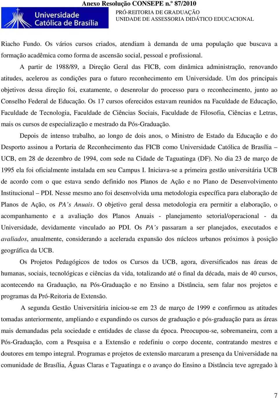 Um dos principais objetivos dessa direção foi, exatamente, o desenrolar do processo para o reconhecimento, junto ao Conselho Federal de Educação.