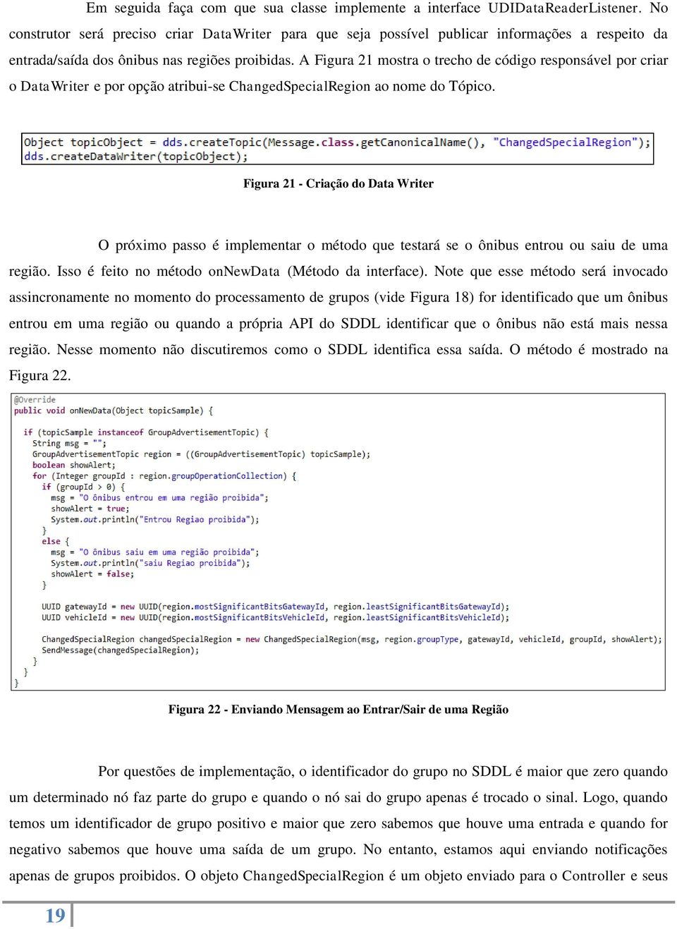 A Figura 21 mostra o trecho de código responsável por criar o DataWriter e por opção atribui-se ChangedSpecialRegion ao nome do Tópico.