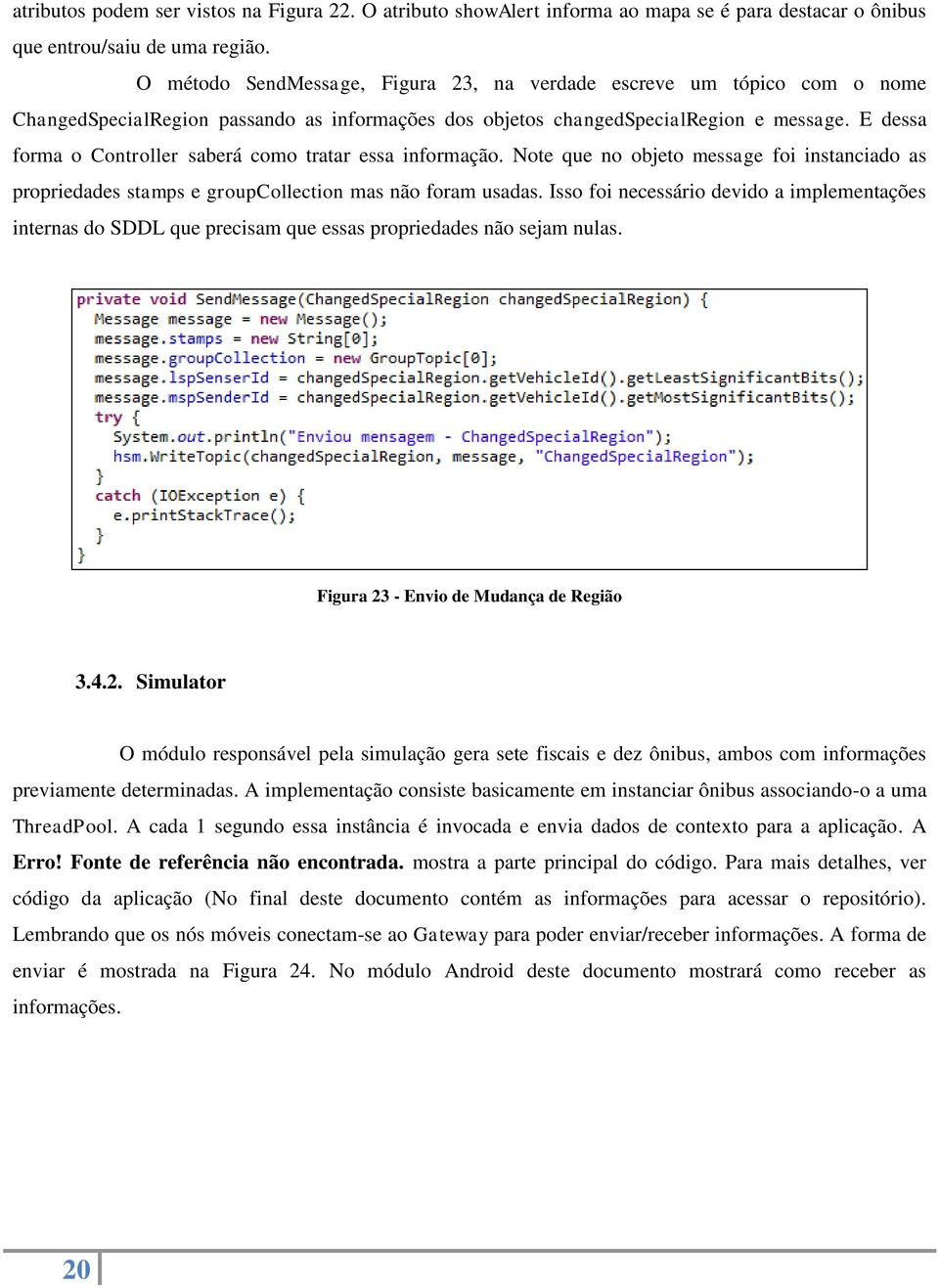 E dessa forma o Controller saberá como tratar essa informação. Note que no objeto message foi instanciado as propriedades stamps e groupcollection mas não foram usadas.