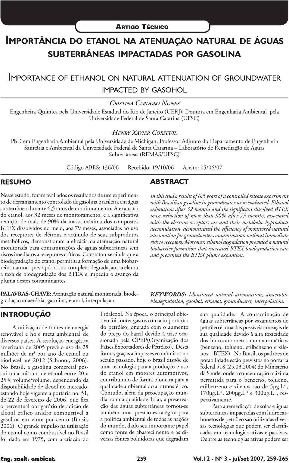 Doutora em Engenharia Ambiental pela Universidade Federal de Santa Catarina (UFSC) HENRY XAVIER CORSEUIL PhD em Engenharia Ambiental pela Universidade de Michigan.