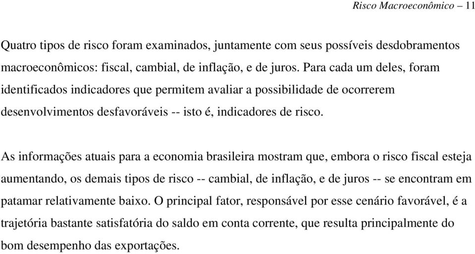 As informações atuais para a economia brasileira mostram que, embora o risco fiscal esteja aumentando, os demais tipos de risco -- cambial, de inflação, e de juros -- se encontram em