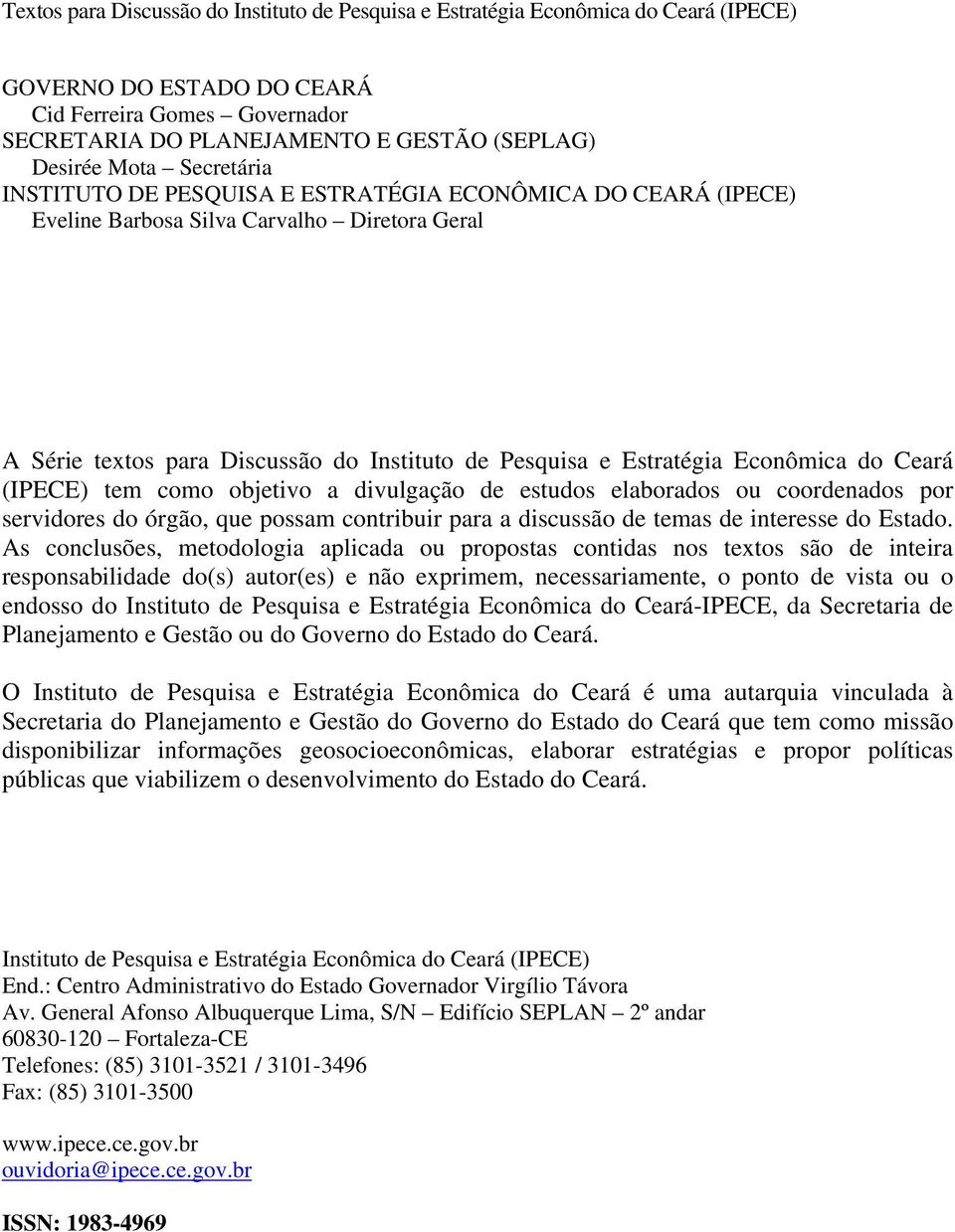 Econômica do Ceará (IPECE) tem como objetivo a divulgação de estudos elaborados ou coordenados por servidores do órgão, que possam contribuir para a discussão de temas de interesse do Estado.