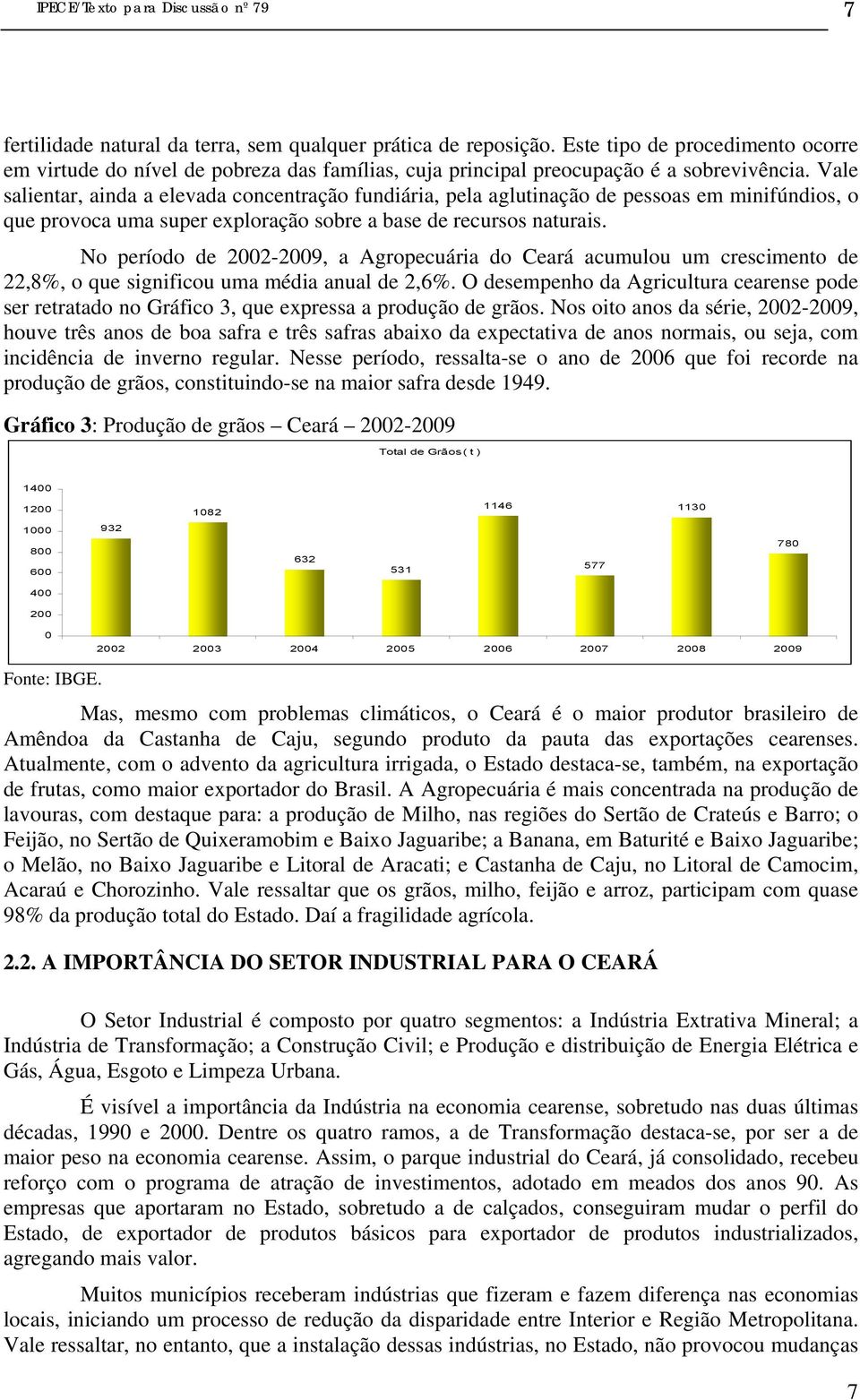 Vale salientar, ainda a elevada concentração fundiária, pela aglutinação de pessoas em minifúndios, o que provoca uma super exploração sobre a base de recursos naturais.