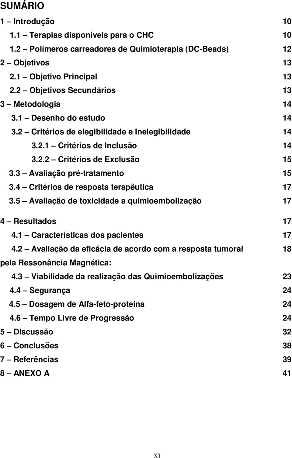 3 Avaliação pré-tratamento 15 3.4 Critérios de resposta terapêutica 17 3.5 Avaliação de toxicidade a quimioembolização 17 4 Resultados 17 4.1 Características dos pacientes 17 4.