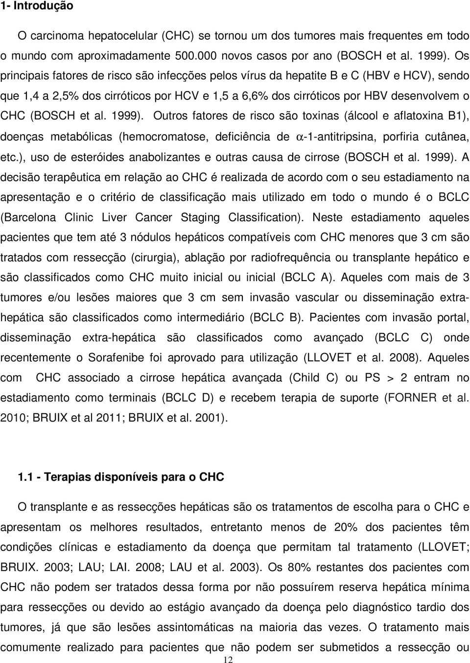 1999). Outros fatores de risco são toxinas (álcool e aflatoxina B1), doenças metabólicas (hemocromatose, deficiência de α-1-antitripsina, porfiria cutânea, etc.