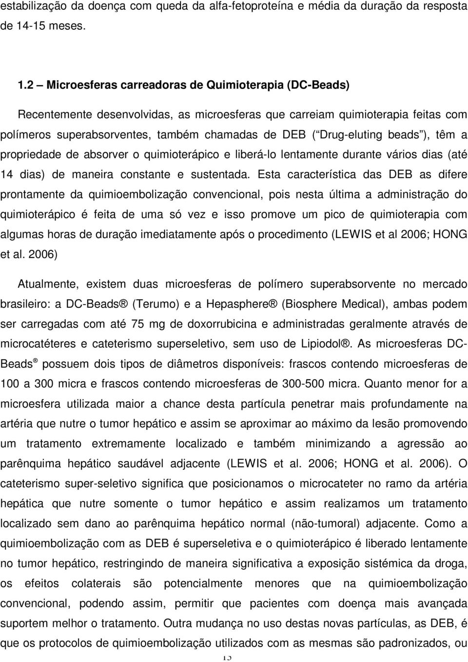 2 Microesferas carreadoras de Quimioterapia (DC-Beads) Recentemente desenvolvidas, as microesferas que carreiam quimioterapia feitas com polímeros superabsorventes, também chamadas de DEB (