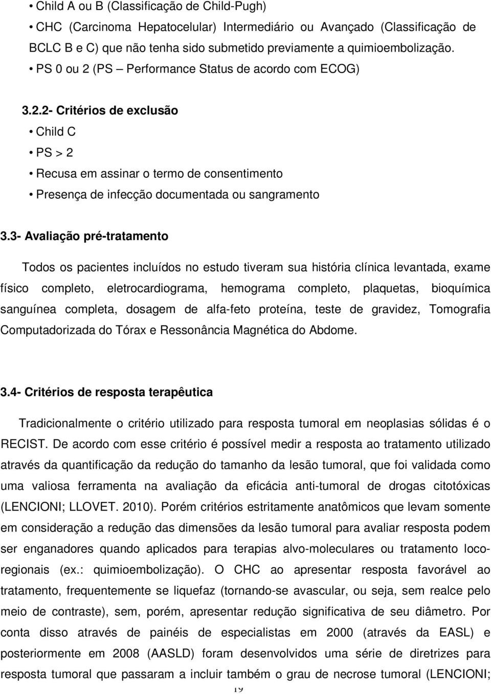 3- Avaliação pré-tratamento Todos os pacientes incluídos no estudo tiveram sua história clínica levantada, exame físico completo, eletrocardiograma, hemograma completo, plaquetas, bioquímica