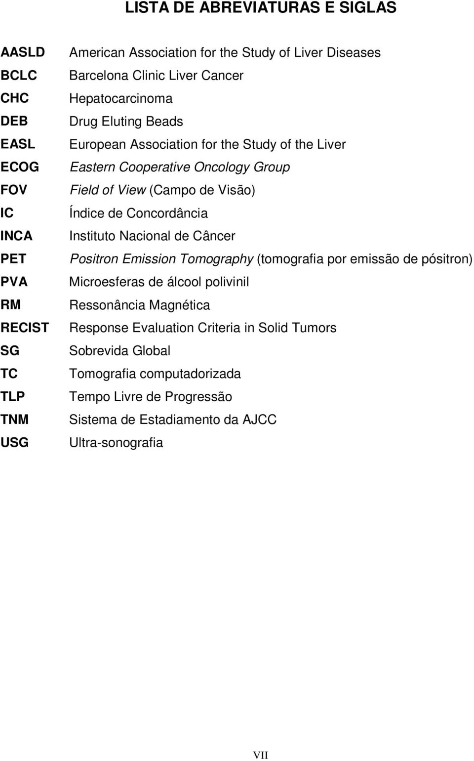 de Visão) Índice de Concordância Instituto Nacional de Câncer Positron Emission Tomography (tomografia por emissão de pósitron) Microesferas de álcool polivinil