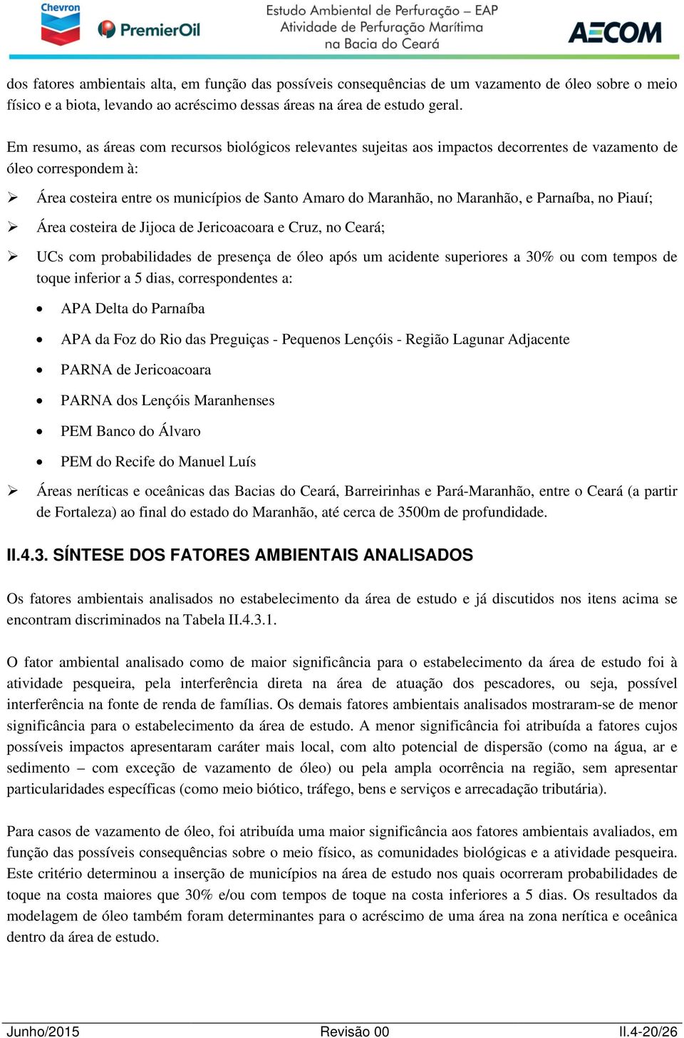 Maranhão, e Parnaíba, no Piauí; Área costeira de Jijoca de Jericoacoara e Cruz, no Ceará; UCs com probabilidades de presença de óleo após um acidente superiores a 30% ou com tempos de toque inferior