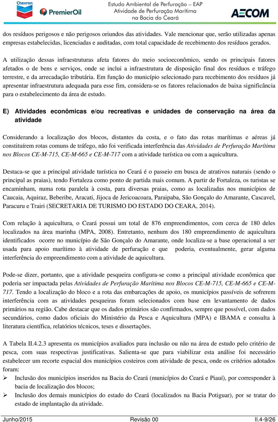 A utilização dessas infraestruturas afeta fatores do meio socioeconômico, sendo os principais fatores afetados o de bens e serviços, onde se inclui a infraestrutura de disposição final dos resíduos e