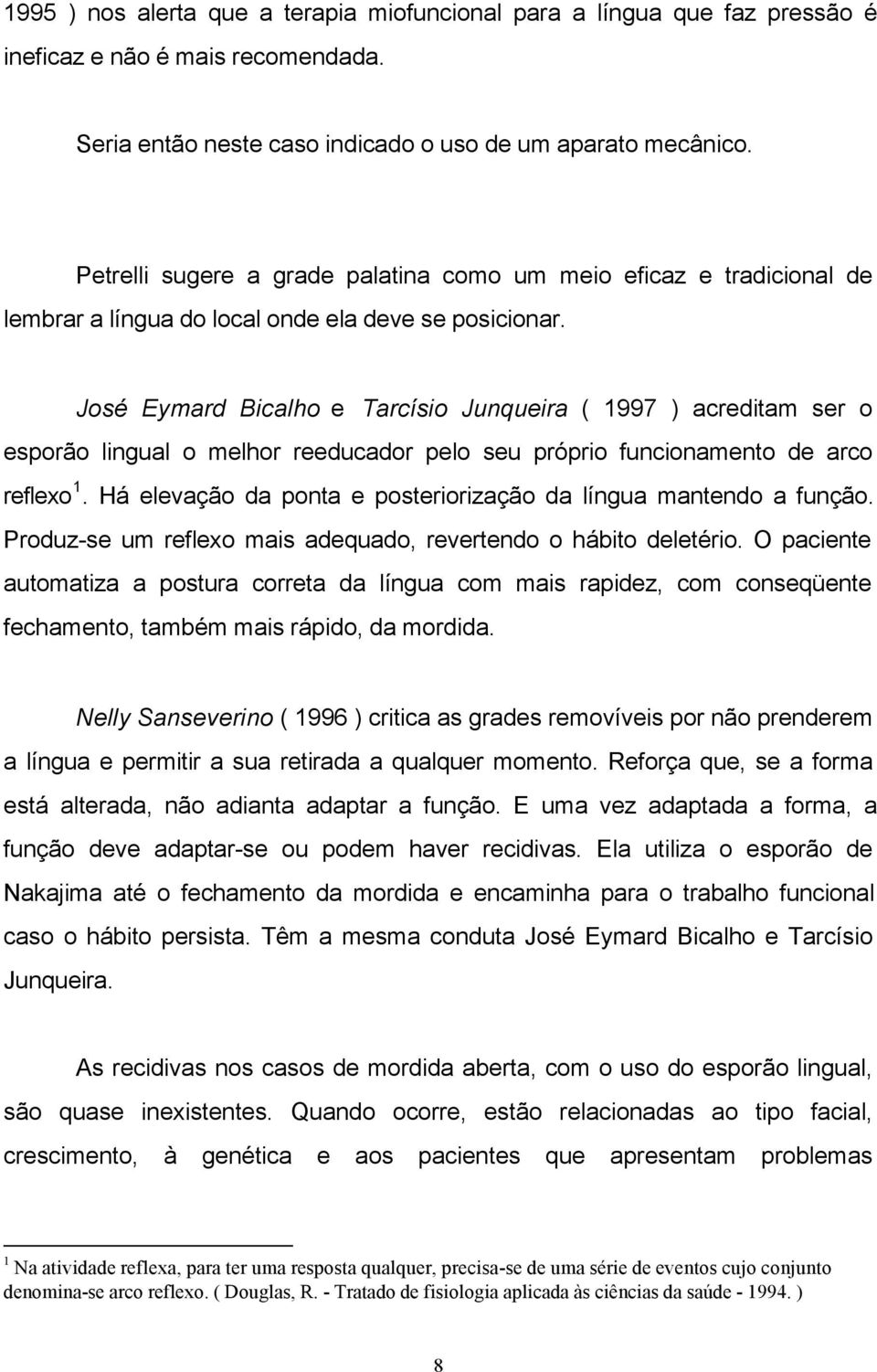 José Eymard Bicalho e Tarcísio Junqueira ( 1997 ) acreditam ser o esporão lingual o melhor reeducador pelo seu próprio funcionamento de arco reflexo 1.