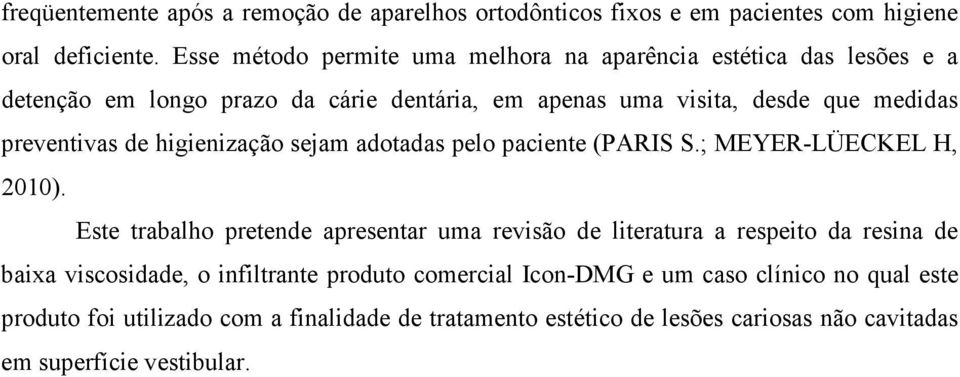 preventivas de higienização sejam adotadas pelo paciente (PARIS S.; MEYER-LÜECKEL H, 2010).