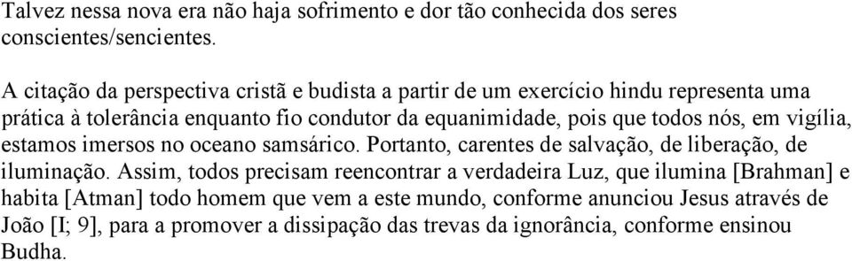 que todos nós, em vigília, estamos imersos no oceano samsárico. Portanto, carentes de salvação, de liberação, de iluminação.