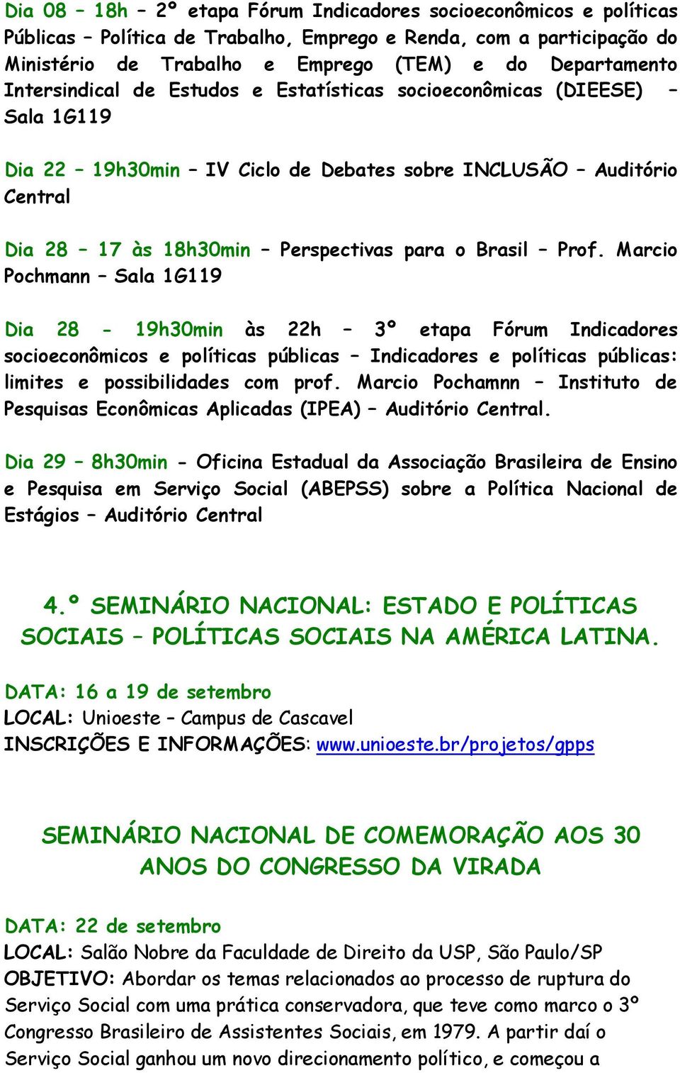 Marcio Pochmann Sala 1G119 Dia 28-19h30min às 22h 3º etapa Fórum Indicadores socioeconômicos e políticas públicas Indicadores e políticas públicas: limites e possibilidades com prof.