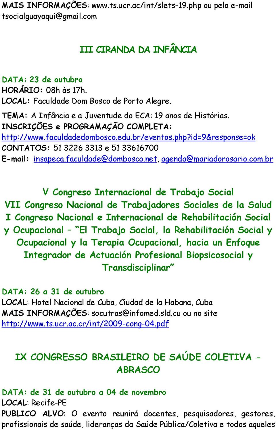 id=9&response=ok CONTATOS: 51 3226 3313 e 51 33616700 E-mail: insapeca.faculdade@dombosco.net, agenda@mariadorosario.com.