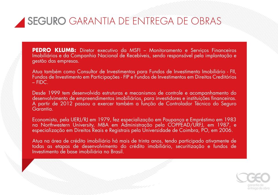 Desde 1999 tem desenvolvido estruturas e mecanismos de controle e acompanhamento do desenvolvimento de empreendimentos imobiliários, para investidores e instituições financeiras.