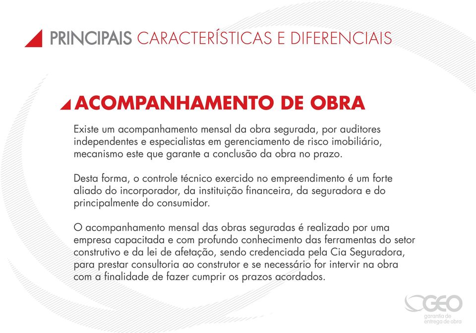 Desta forma, o controle técnico exercido no empreendimento é um forte aliado do incorporador, da instituição financeira, da seguradora e do principalmente do consumidor.