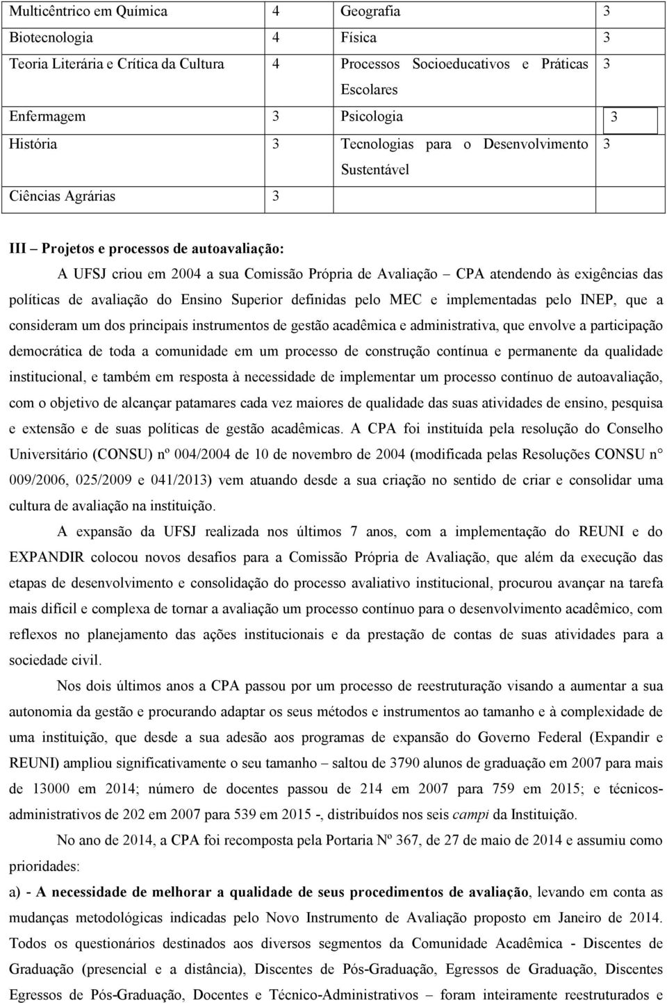 das políticas de avaliação do Ensino Superior definidas pelo MEC e implementadas pelo INEP, que a consideram um dos principais instrumentos de gestão acadêmica e administrativa, que envolve a