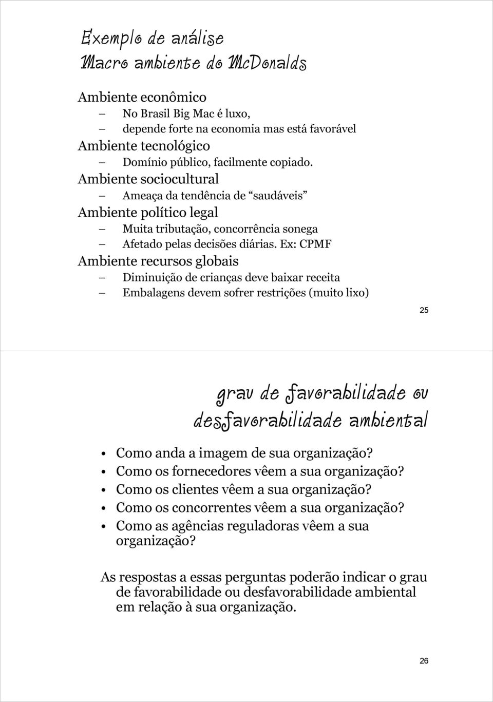 Ex: CPMF Ambiente recursos globais Diminuição de crianças deve baixar receita Embalagens devem sofrer restrições (muito lixo) 25 grau de favorabilidade ou desfavorabilidade ambiental Como anda a