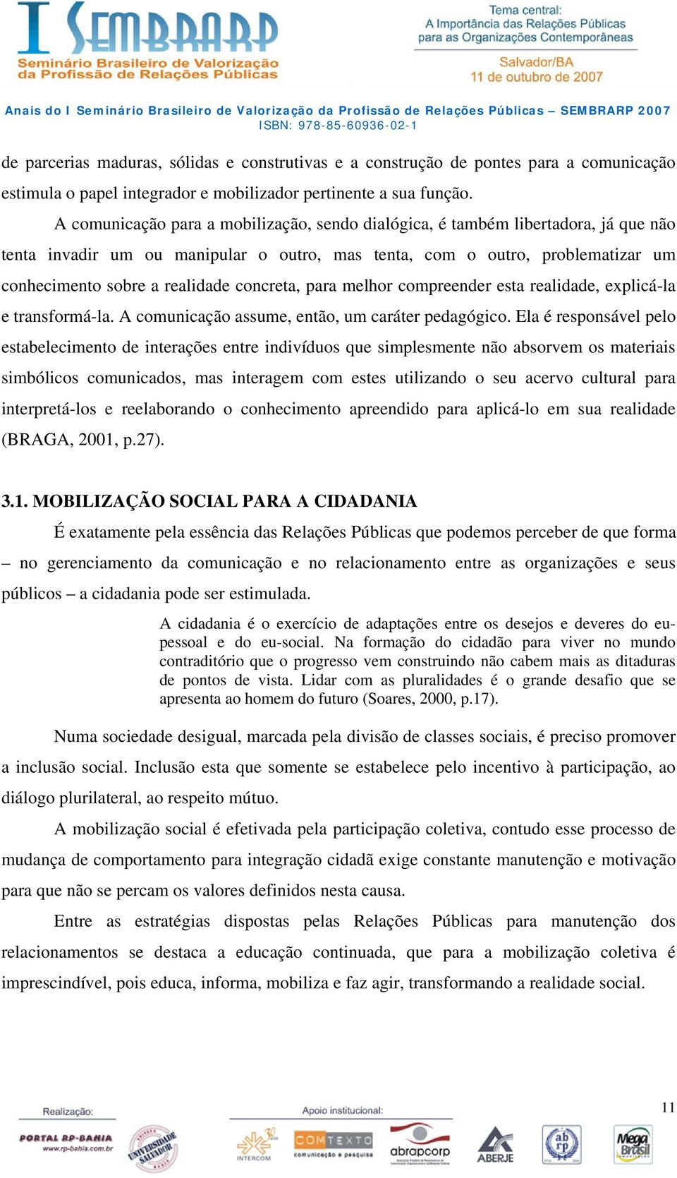 concreta, para melhor compreender esta realidade, explicá-la e transformá-la. A comunicação assume, então, um caráter pedagógico.