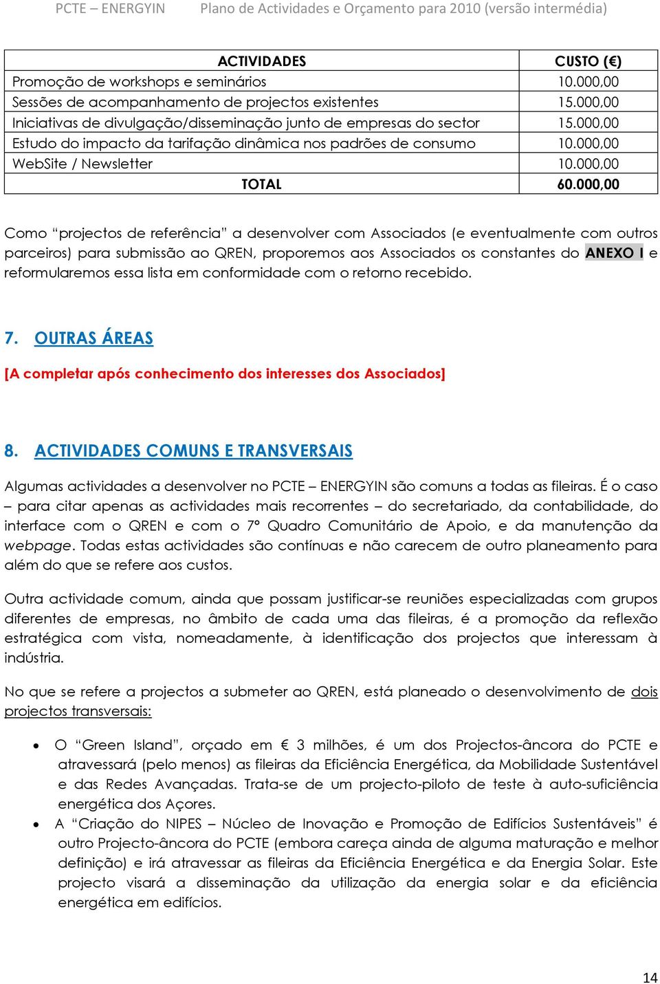 000,00 Como projectos de referência a desenvolver com Associados (e eventualmente com outros parceiros) para submissão ao QREN, proporemos aos Associados os constantes do ANEXO I e reformularemos