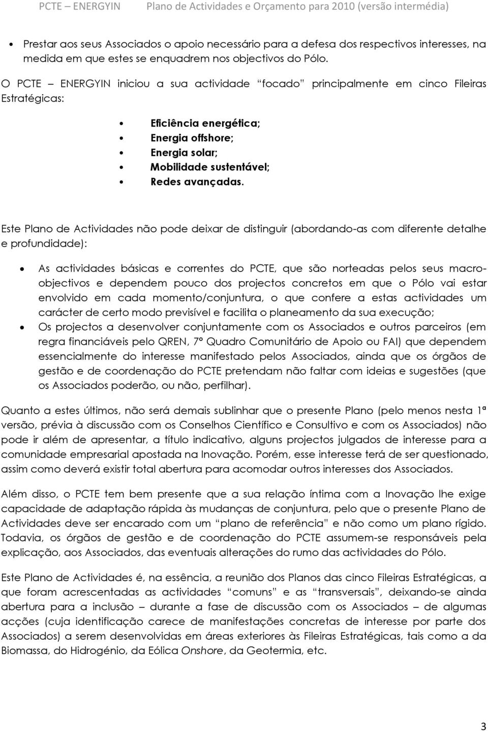 Este Plano de Actividades não pode deixar de distinguir (abordando-as com diferente detalhe e profundidade): As actividades básicas e correntes do PCTE, que são norteadas pelos seus macroobjectivos e