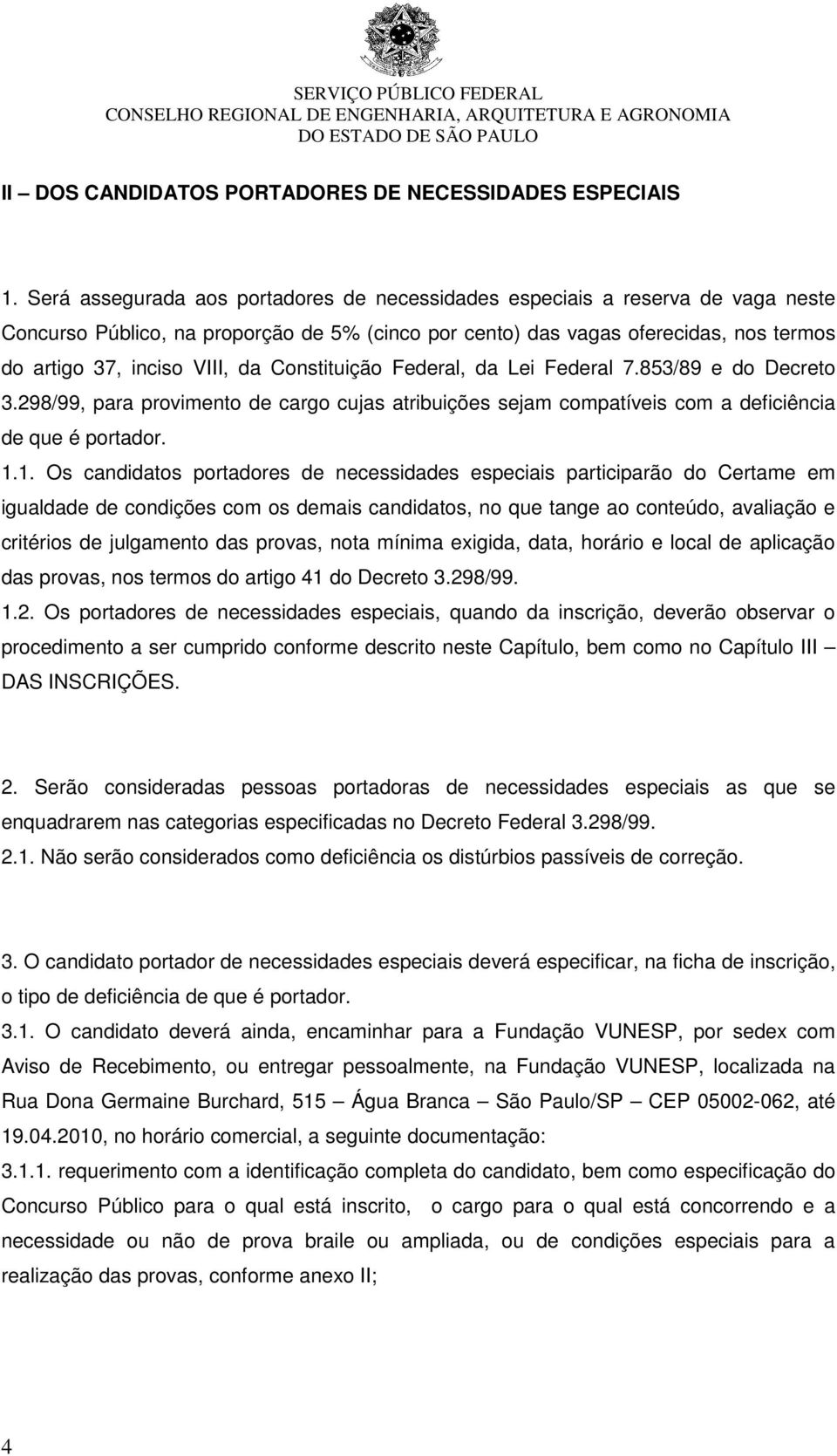 Constituição Federal, da Lei Federal 7.853/89 e do Decreto 3.298/99, para provimento de cargo cujas atribuições sejam compatíveis com a deficiência de que é portador. 1.